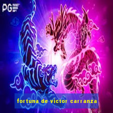 fortuna de victor carranza